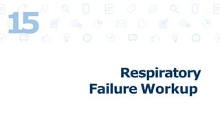 Respiratory
Failure Workup
15
 