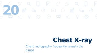 Chest X-ray
Chest radiography frequently reveals the
cause
20
 