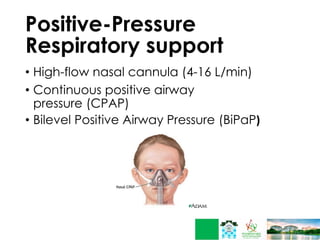 Positive-Pressure
Respiratory support
• High-flow nasal cannula (4-16 L/min)
• Continuous positive airway
pressure (CPAP)
• Bilevel Positive Airway Pressure (BiPaP)
 