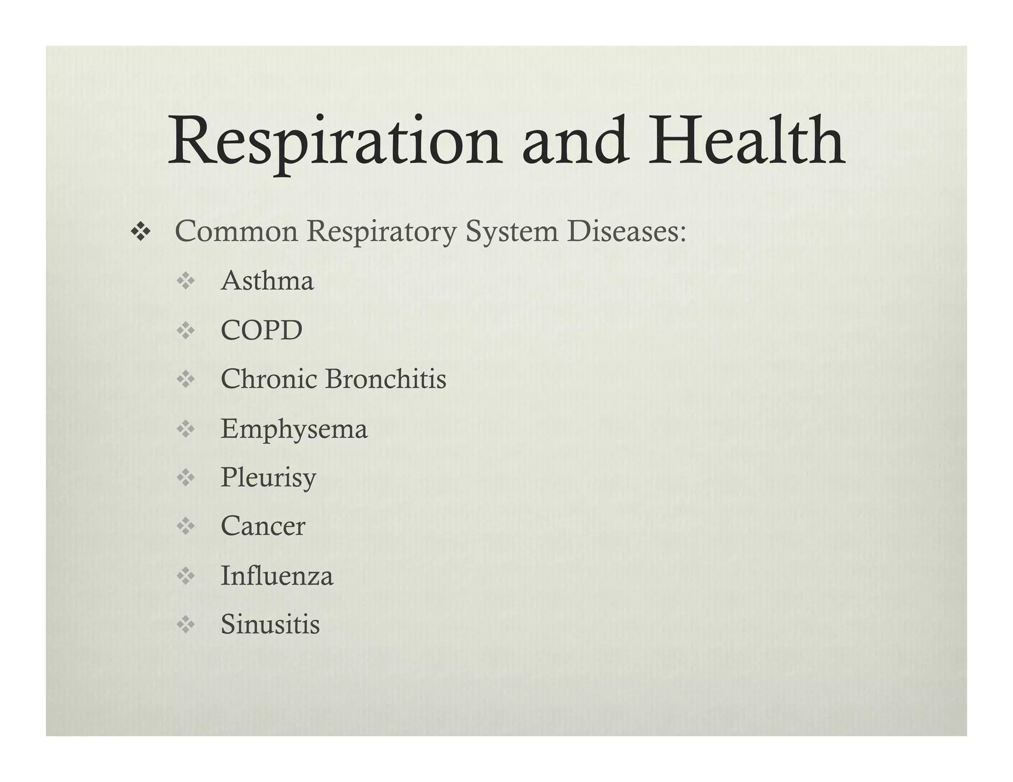 v  Common Respiratory System Diseases:
v  Asthma
v  COPD
v  Chronic Bronchitis
v  Emphysema
v  Pleurisy
v  Cancer
v  Influenza
v  Sinusitis
Respiration and Health
 