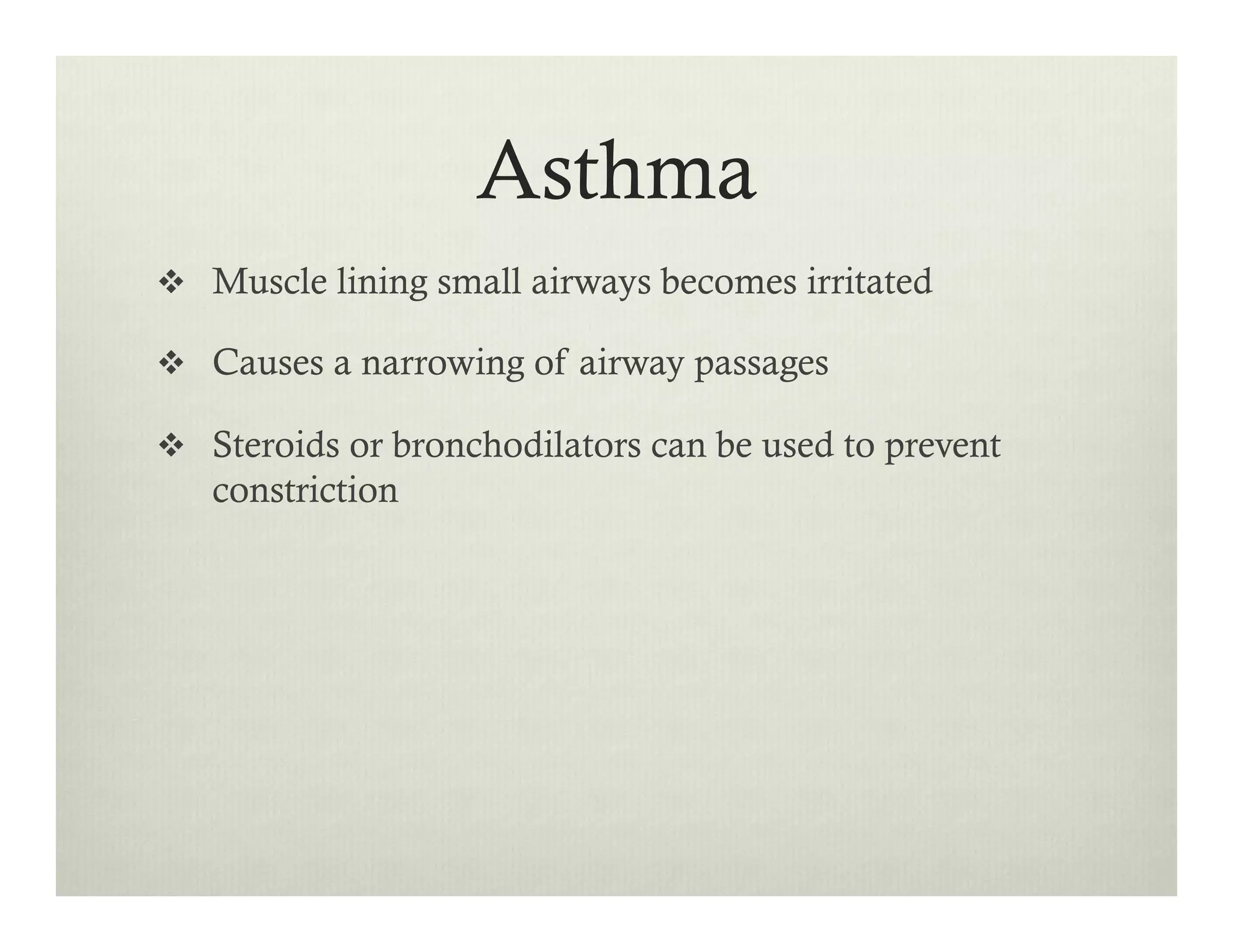 Asthma
v  Muscle lining small airways becomes irritated
v  Causes a narrowing of airway passages
v  Steroids or bronchodilators can be used to prevent
constriction
 