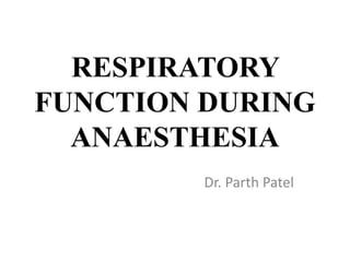 RESPIRATORY
FUNCTION DURING
ANAESTHESIA
Dr. Parth Patel
 