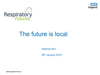 www.england.nhs.uk 30/01/
2015
The future is local
Webinar No1
30th January 2015
 