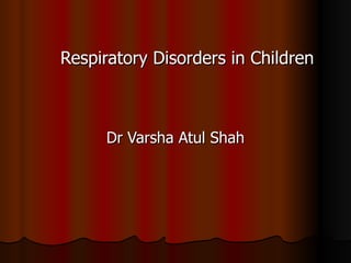 Respiratory Disorders in Children



     Dr Varsha Atul Shah
 