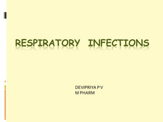 RESPIRATORY INFECTIONS
DEVIPRIYA PV
M PHARM
 