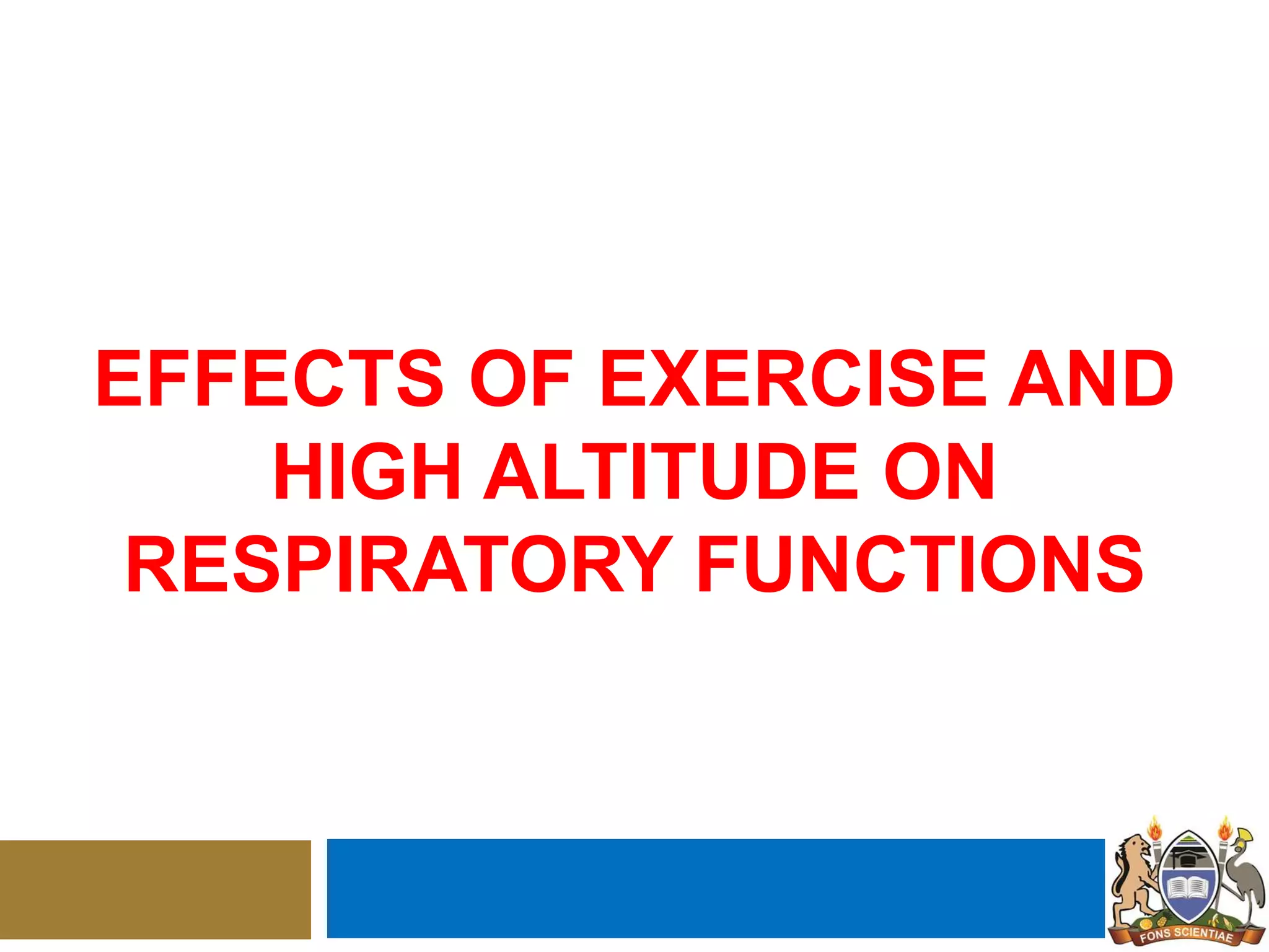 EFFECTS OF EXERCISE AND
HIGH ALTITUDE ON
RESPIRATORY FUNCTIONS
 