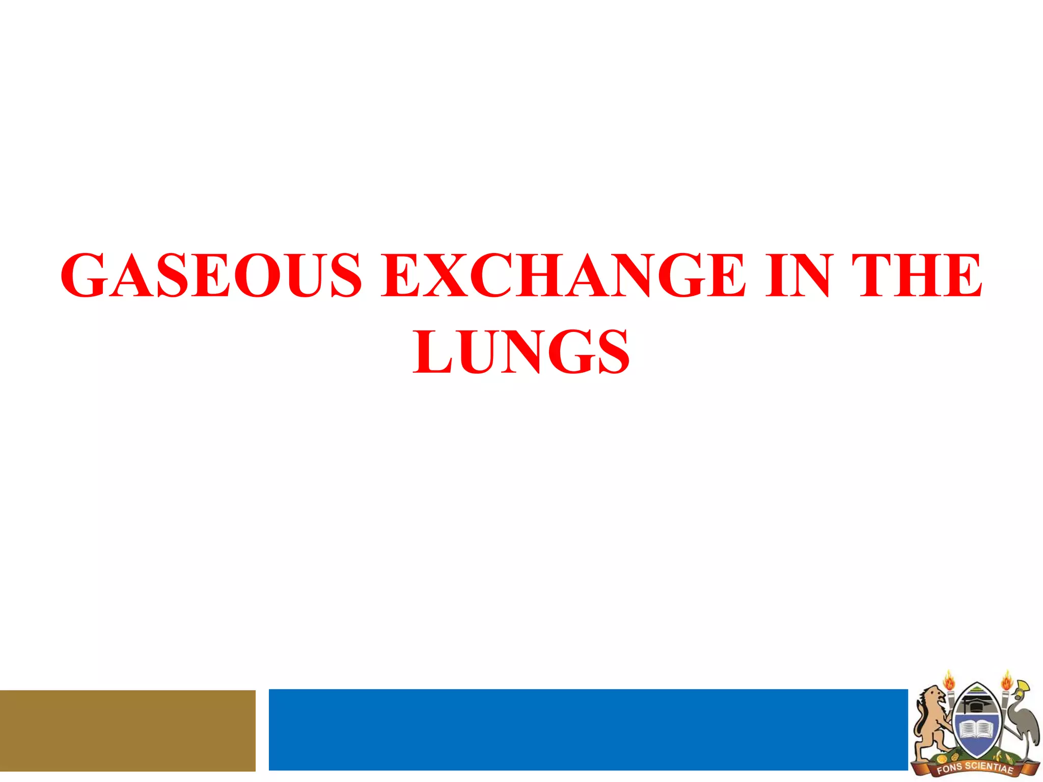 GASEOUS EXCHANGE IN THE
LUNGS
 