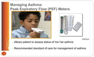 Managing Asthma:
Peak Expiratory Flow (PEF) Meters
 Allows patient to assess status of his/ her asthma
 Recommended standard of care for management of asthma
119
 