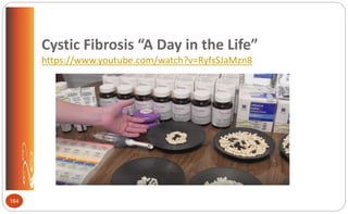 Cystic Fibrosis “A Day in the Life”
https://www.youtube.com/watch?v=RyfsSJaMzn8
164
 