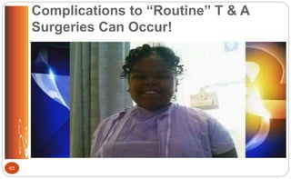 Complications to “Routine” T & A
Surgeries Can Occur!
63
 