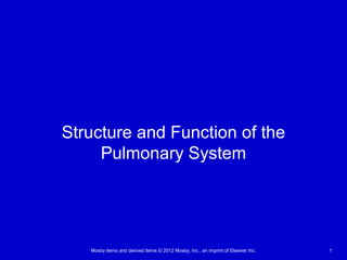 Mosby items and derived items © 2012 Mosby, Inc., an imprint of Elsevier Inc. 1
Structure and Function of the
Pulmonary System
 