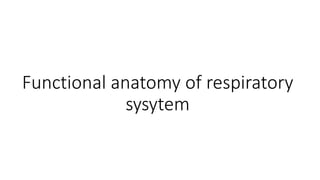 Functional anatomy of respiratory
sysytem
 