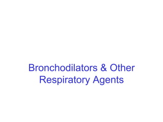 Bronchodilators & Other
Respiratory Agents
 