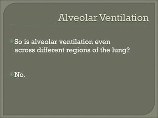 So is alveolar ventilation even  across different regions of the lung? No. 