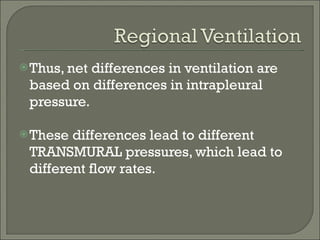 Thus, net differences in ventilation are based on differences in intrapleural pressure. These differences lead to different TRANSMURAL pressures, which lead to different flow rates. 
