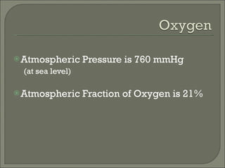 Atmospheric Pressure is 760 mmHg (at sea level) Atmospheric Fraction of Oxygen is 21% 