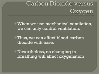 When we use mechanical ventilation, we can only control ventilation.  Thus, we can affect blood carbon dioxide with ease. Nevertheless, no changing in breathing will affect oxygenation 