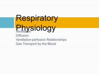 Ventilation Diffusion Ventilation-perfusion Relationships Gas Transport by the Blood Respiratory Physiology 