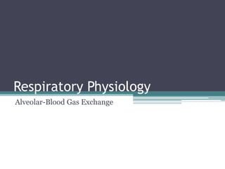 Respiratory Physiology
Alveolar-Blood Gas Exchange
 