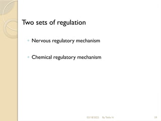 03/18/2025 By Tekle H 59
Two sets of regulation
◦ Nervous regulatory mechanism
◦ Chemical regulatory mechanism
 