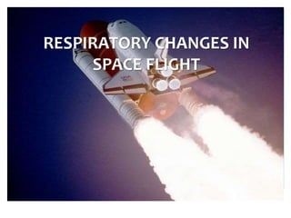 RESPIRATORY CHANGES IN
SPACE FLIGHT
 
