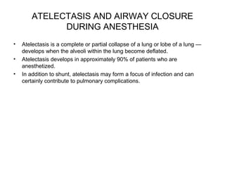 PREVENTION OF ATELECTASIS DURING
ANESTHESIA
• Positive End-Expiratory Pressure:
– Application of PEEP (10 cm H2O) has been...