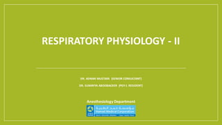 RESPIRATORY	PHYSIOLOGY	- II
DR.	ADNAN	MUSTAFA		(SENIOR	CONSULTANT)
DR.	SUMAYYA	ABOOBACKER		(PGY-1	RESIDENT)
Anesthesiology	Department
 