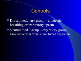 ControlsControls
Dorsal medullary group – apnuestic
breathing or inspiratory spasm
Ventral med. Group – expiratory group
Only active with exercise and forced expiration
 