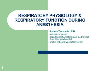 RESPIRATORY PHYSIOLOGY & RESPIRATORY FUNCTION DURING ANESTHESIA Houman Teymourian M.D. Assistant professor Department of Anesthesiology and Critical Care, Shohada hospital Shahid Beheshti Medical University 
