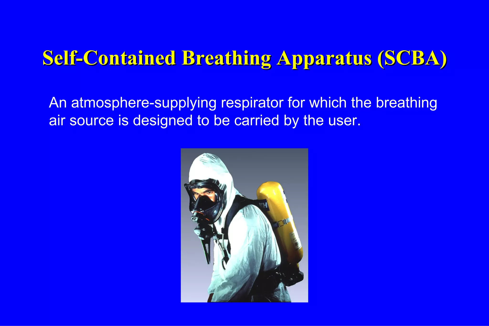 Self-Contained Breathing Apparatus (SCBA) An atmosphere-supplying respirator for which the breathing air source is designed to be carried by the user. 