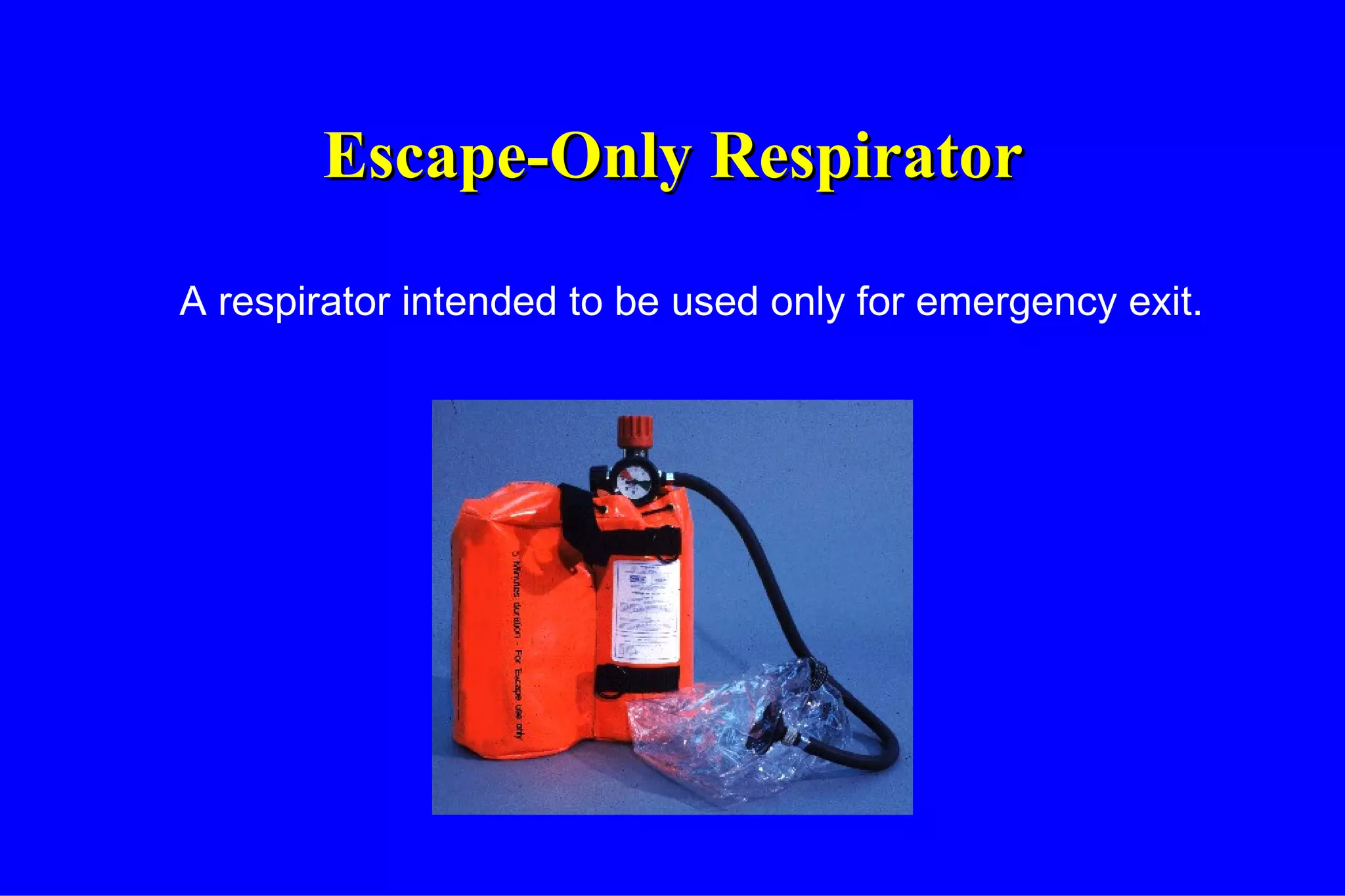 Escape-Only Respirator A respirator intended to be used only for emergency exit. 