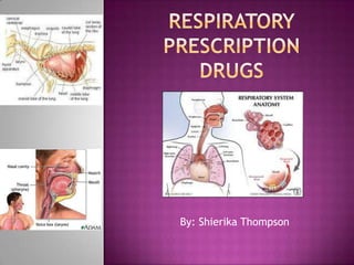 Respiratory Prescription Drugs By: Shierika Thompson 