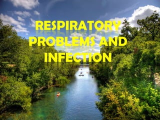 RESPIRATORY
PROBLEMS AND
INFECTION
 
