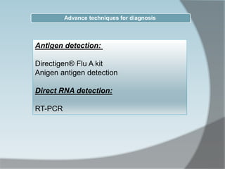 Antigen detection:
Directigen® Flu A kit
Anigen antigen detection
Direct RNA detection:
RT-PCR
Advance techniques for diagnosis
 