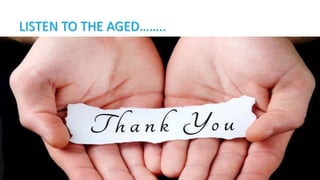 LISTEN TO THE AGED……..
 