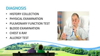 DIAGNOSIS
• HISTORY COLLECTION
• PHYSICAL EXAMINATION
• PULMONARY FUNCTION TEST
• BLOOD EXAMINATION
• CHEST X-RAY
• ALLERGY TEST
 