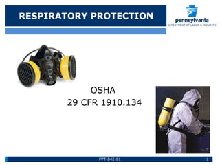 RESPIRATORY PROTECTION
OSHA
29 CFR 1910.134
PPT-042-01 1
 