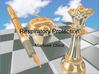 Respiratory Protection
Marlowe Chica
 