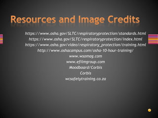 https://www.osha.gov/SLTC/respiratoryprotection/standards.html
https://www.osha.gov/SLTC/respiratoryprotection/index.html
https://www.osha.gov/video/respiratory_protection/training.html
http://www.oshacampus.com/osha-10-hour-training/
www.wsomag.com
www.efilmgroup.com
Moodboard/Corbis
Corbis
wcsafetytraining.co.za
 