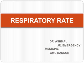 DR. ASHMAL
JR, EMERGENCY
MEDICINE
GMC KANNUR
RESPIRATORY RATE
 