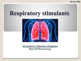 Respiratory stimulants
Ms Snehal S. Chakorkar (M.pharm)
Dept Of Pharmacology
1
30 Jan 2020
 