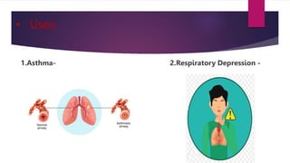 • Uses:
1.Asthma- 2.Respiratory Depression -
 