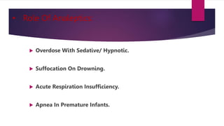 • Role Of Analeptics:
 Overdose With Sedative/ Hypnotic.
 Suffocation On Drowning.
 Acute Respiration Insufficiency.
 Apnea In Premature Infants.
 