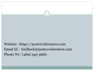 Website : https://postcovidcenters.com
Email Id : feedback@postcovidcenters.com
Phone No : (469) 545-9983
 