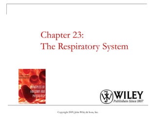 Copyright 2009, John Wiley & Sons, Inc.
Chapter 23:
The Respiratory System
 