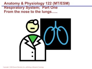 Anatomy & Physiology 122 (MT/ESM) Respiratory System;  Part One From the nose to the lungs….. 