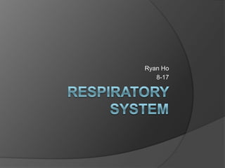 Respiratory System Ryan Ho 8-17 