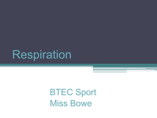 Respiration			 BTEC Sport Miss Bowe 