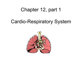 Chapter 12, part 1

Cardio-Respiratory System
 