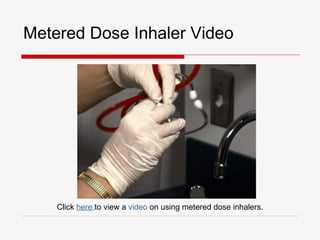 Metered Dose Inhaler Video




    Click here to view a video on using metered dose inhalers.
 